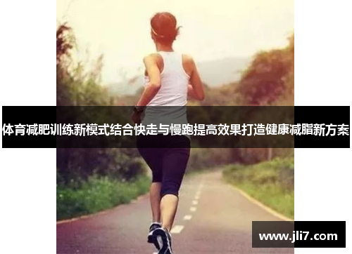 体育减肥训练新模式结合快走与慢跑提高效果打造健康减脂新方案